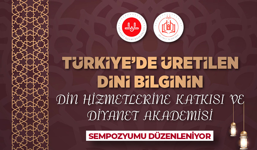 Türkiye’de Üretilen Dini Bilginin Din Hizmetlerine Katkısı ve Diyanet Akademisi Sempozyumu