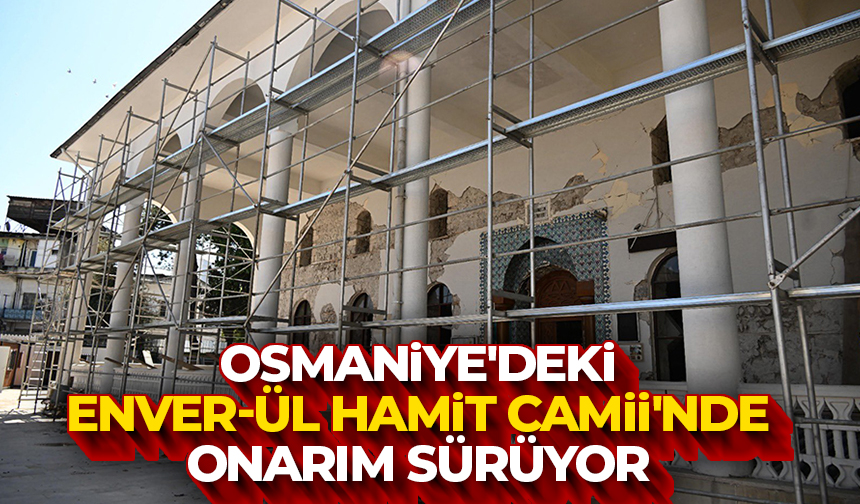 Osmaniye’deki Enver-ül Hamit Camii’nde onarım sürüyor