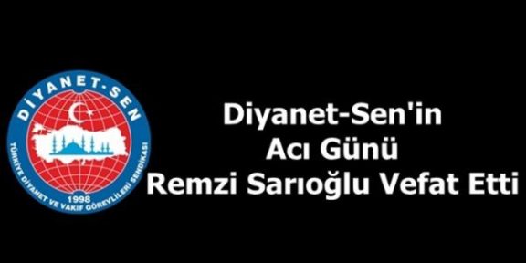 Diyanet-Sen’in Acı Günü : Remzi Sarıoğlu Vefat Etti.