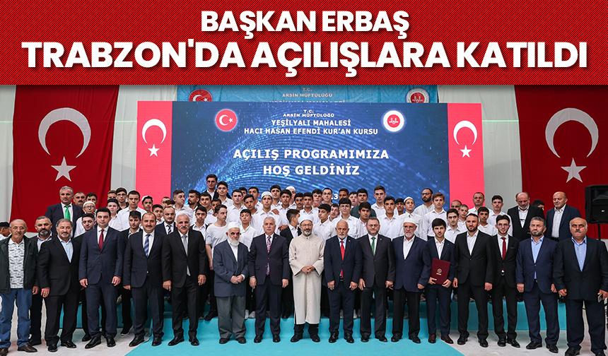Başkan Erbaş, Trabzon’da açılışlara katıldı