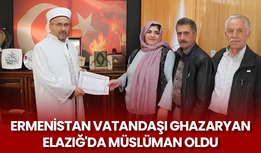 Ermenistan vatandaşı Ghazaryan Elazığ’da Müslüman oldu