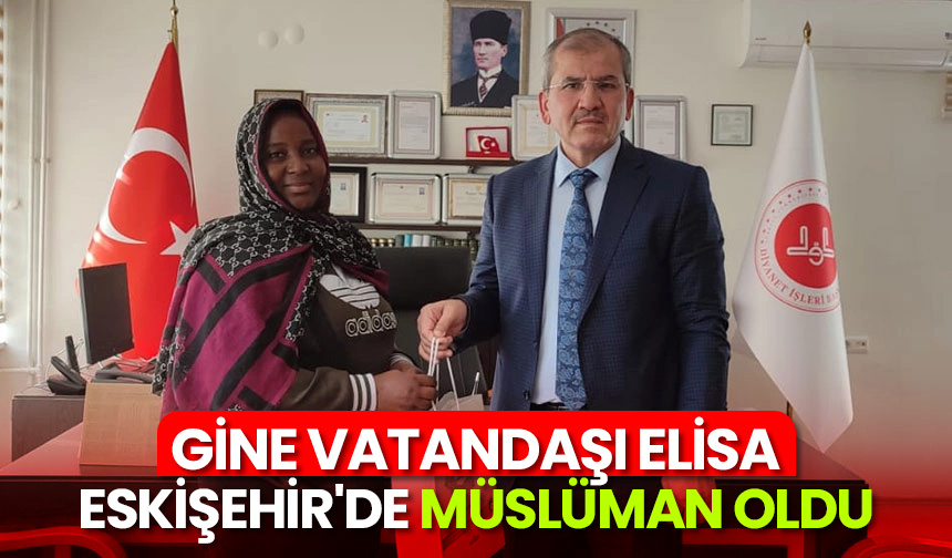 Gine vatandaşı Elisa, Eskişehir’de Müslüman oldu
