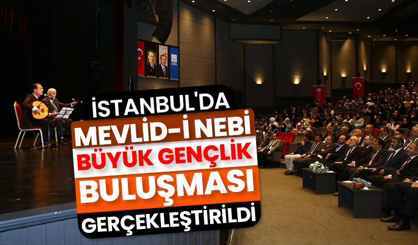 İstanbul’da “Mevlid-i Nebi Büyük Gençlik Buluşması” gerçekleştirildi