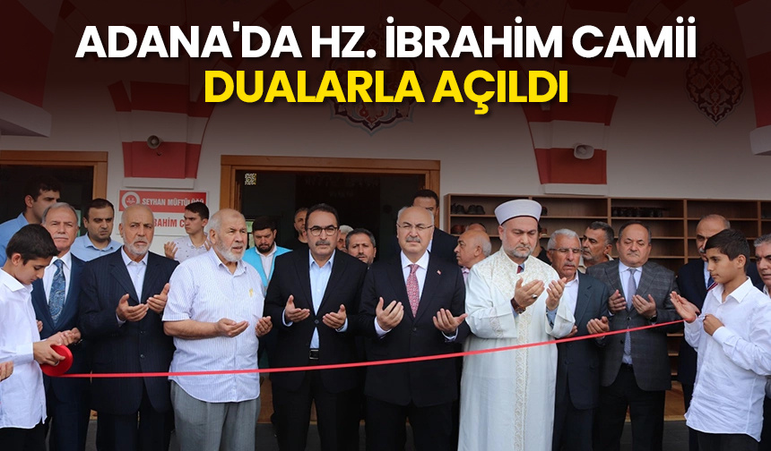 Adana’da Hz. İbrahim Camii dualarla açıldı