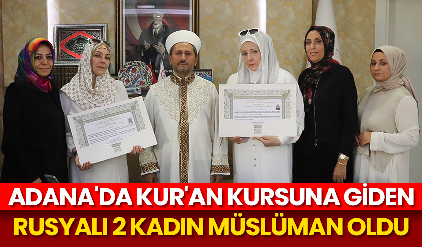 Adana’da Kur’an kursuna giden Rusyalı 2 kadın, Müslüman oldu