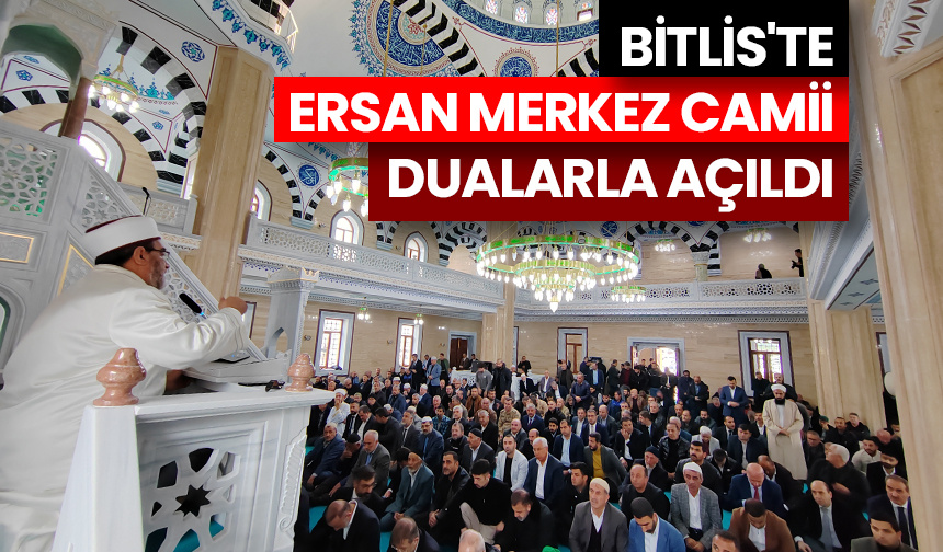 Bitlis’te Ersan Merkez Camii dualarla açıldı