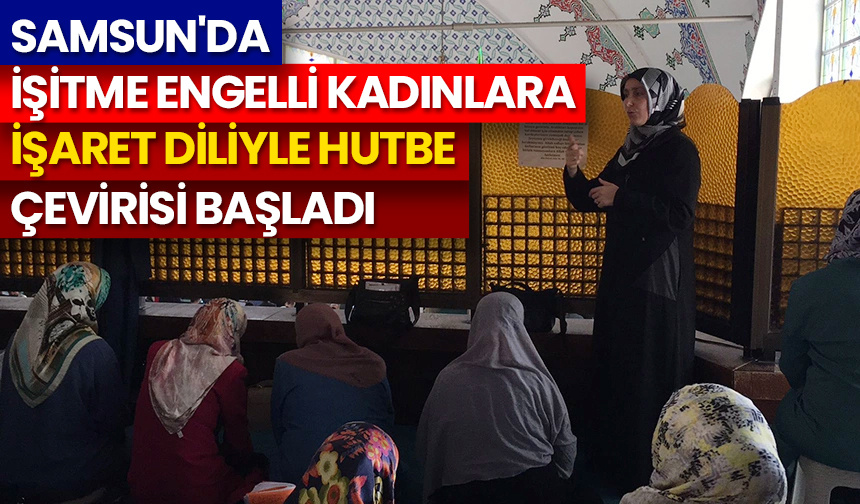 Samsun’da işitme engelli kadınlara işaret diliyle hutbe çevirisi başladı