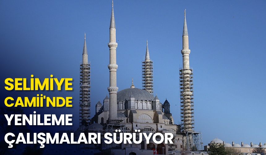 Selimiye Camii’nde yenileme çalışmaları sürüyor
