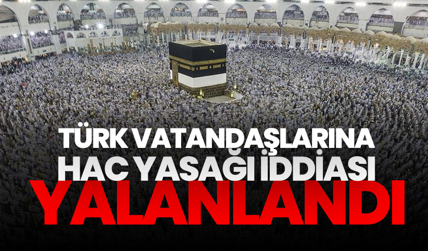 Türk vatandaşlarına hac yasağı iddiası yalanlandı
