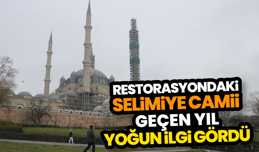 Restorasyondaki Selimiye Camisi geçen yıl yoğun ilgi gördü