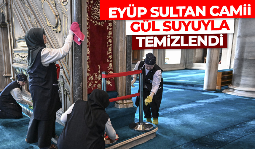 Eyüp Sultan Camii ramazan öncesi gül suyuyla temizlendi